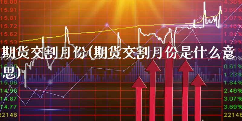 期货交割月份(期货交割月份是什么意思)_https://www.xgbbparty.com_股市频道_第1张