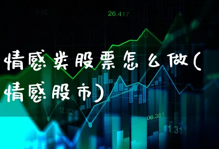 情感类股票怎么做(情感股市)_https://www.xgbbparty.com_股市频道_第1张