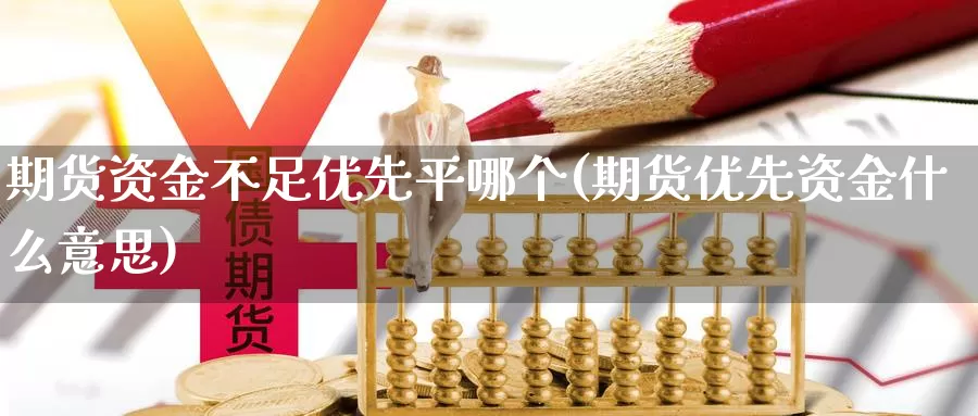 期货资金不足优先平哪个(期货优先资金什么意思)_https://www.xgbbparty.com_债券市场_第1张