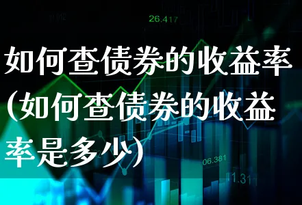 如何查债券的收益率(如何查债券的收益率是多少)_https://www.xgbbparty.com_债券市场_第1张