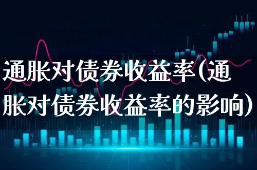 通胀对债券收益率(通胀对债券收益率的影响)_https://www.xgbbparty.com_债券市场_第1张