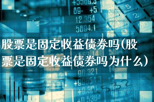 股票是固定收益债券吗(股票是固定收益债券吗为什么)_https://www.xgbbparty.com_债券市场_第1张