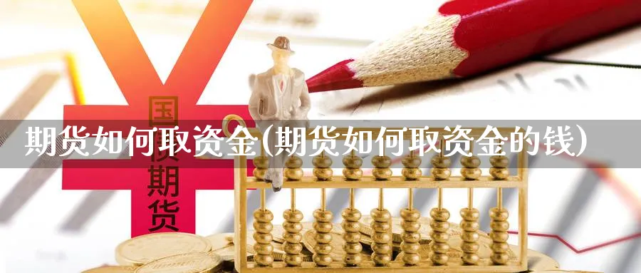 期货如何取资金(期货如何取资金的钱)_https://www.xgbbparty.com_期货市场_第1张