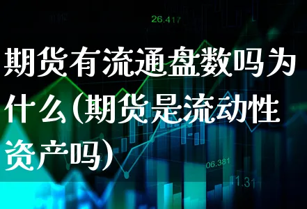 期货有流通盘数吗为什么(期货是流动性资产吗)_https://www.xgbbparty.com_债券市场_第1张